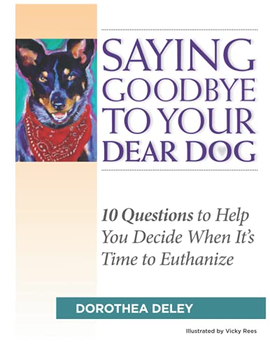 

Saying Goodbye to Your Dear Dog: 10 Questions to Help You Decide When It's Time to Euthanize Paperback
