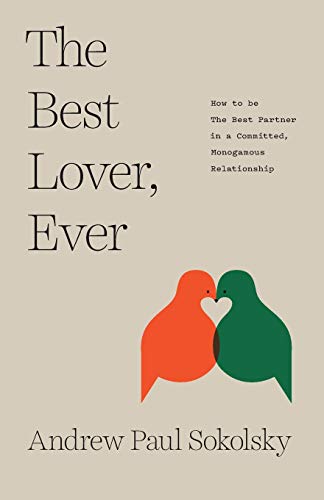 The Best Lover, Ever: How to be The Best Partner in a Committed, Monogamous Relationship
The Best Lover, Ever: How to be The Best Partner in a Committed, Monogamous Relationship