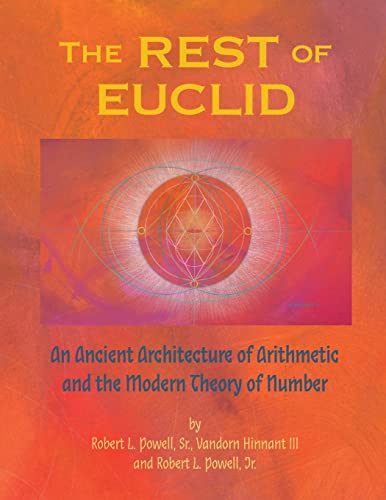 The REST of EUCLID: An Ancient Architecture of Arithmetic and the Modern Theory of Number: A
The REST of EUCLID: An Ancient Architecture of Arithmetic and the Modern Theory of Number: A