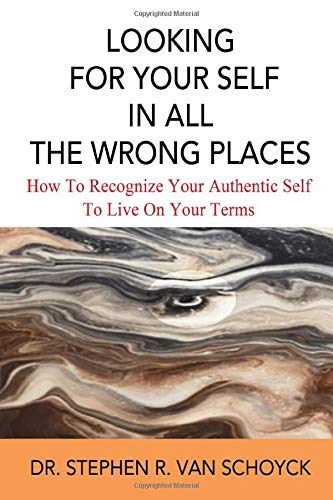 Looking For Your Self In All The Wrong Places: How To Recognize Your Authentic Self and Live On Your Terms
Looking For Your Self In All The Wrong Places: How To Recognize Your Authentic Self and Live On Your Terms