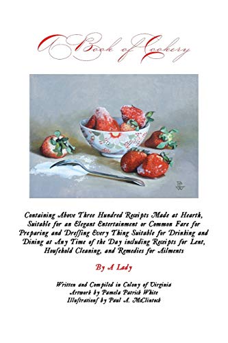A Book of Cookery: Containing Above Three Hundred Receipts Made at Hearth, Suitable for an Elegant Entertainment or Common Fare for Prepa
A Book of Cookery: Containing Above Three Hundred Receipts Made at Hearth, Suitable for an Elegant Entertainment or Common Fare for Prepa