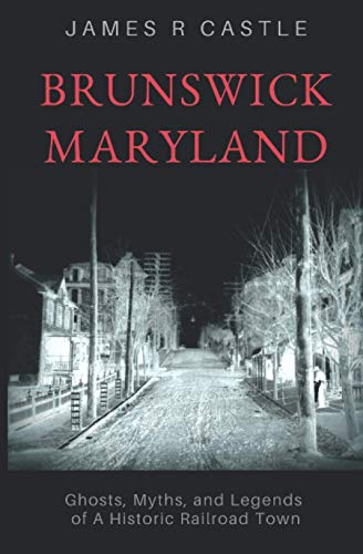 Brunswick, Maryland: Ghosts, Myths, and Legends of a Historic Railroad Town
Brunswick, Maryland: Ghosts, Myths, and Legends of a Historic Railroad Town