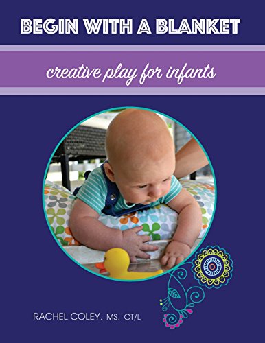 Begin With A Blanket: Creative Play For Infants (Baby Play: Developmental Fun from Birth to Beyond One)