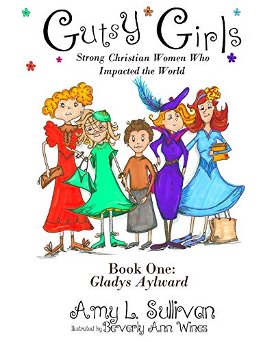 Gutsy Girls: Strong Christian Women Who Impacted the World: Book One: Gladys Aylward
Gutsy Girls: Strong Christian Women Who Impacted the World: Book One: Gladys Aylward