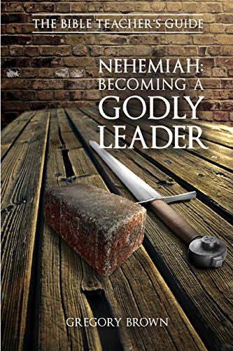 Nehemiah: Becoming a Godly Leader (The Bible Teacher's Guide)