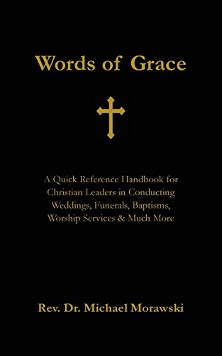 Words of Grace: A Quick Reference Handbook for Christian Leaders in Conducting Weddings, Funerals, Baptisms, Worship Services and Much More
Words of Grace: A Quick Reference Handbook for Christian Leaders in Conducting Weddings, Funerals, Baptisms, Worship Services and Much More
