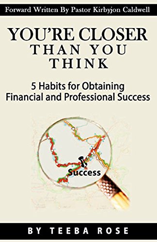 You're Closer Than You Think: 5 Habits for Obtaining Financial and Professional Success
You're Closer Than You Think: 5 Habits for Obtaining Financial and Professional Success