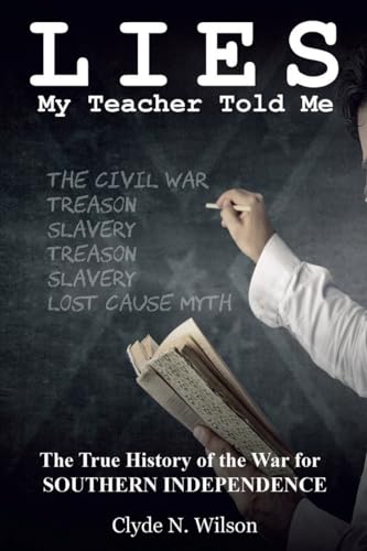 Lies My Teacher Told Me: The True History of the War for Southern Independence
Lies My Teacher Told Me: The True History of the War for Southern Independence