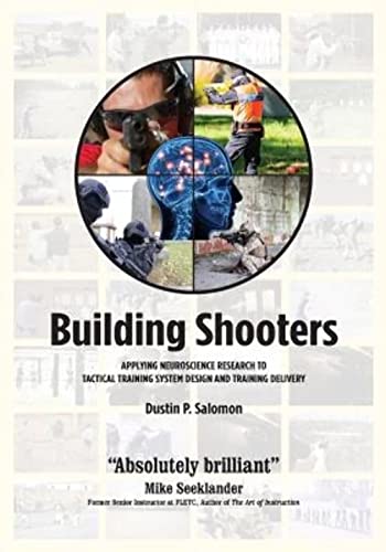 Building Shooters: Applying Neuroscience Research to Tactical Training System Design and Training Delivery
Building Shooters: Applying Neuroscience Research to Tactical Training System Design and Training Delivery
