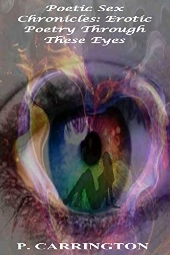 Poetic Sex Chronicles: Erotic Poetry Through These Eyes