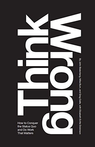 Think Wrong : How to Conquer the Status Quo and Do Work That Matters