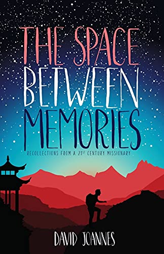 The Space Between Memories: Recollections from a 21st Century Missionary