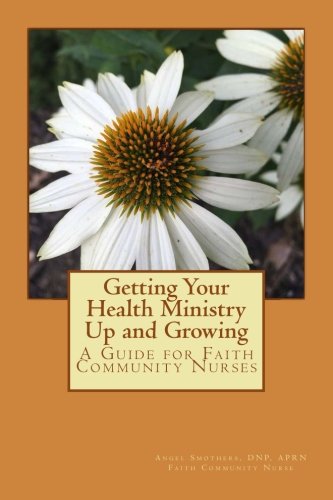 Getting Your Health Ministry Up and Growing: A Guide for Faith Community Nurses
Getting Your Health Ministry Up and Growing: A Guide for Faith Community Nurses