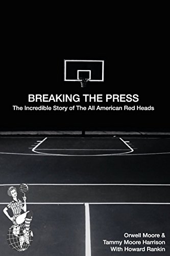 Breaking the Press the Incredible Story of the All American Red Heads