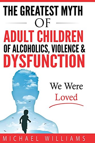 The Greatest Myth of Adult Children of Alcoholics, Violence, & Dysfunction: We Were Loved
The Greatest Myth of Adult Children of Alcoholics, Violence, & Dysfunction: We Were Loved