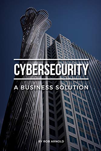 Cybersecurity: A Business Solution: An Executive Perspective on Managing Cyber Risk
Cybersecurity: A Business Solution: An Executive Perspective on Managing Cyber Risk