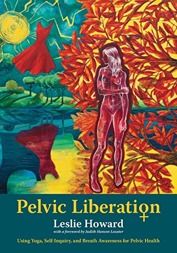 Pelvic Liberation: Using Yoga, Self-Inquiry, and Breath Awareness for Pelvic Health
Pelvic Liberation: Using Yoga, Self-Inquiry, and Breath Awareness for Pelvic Health
