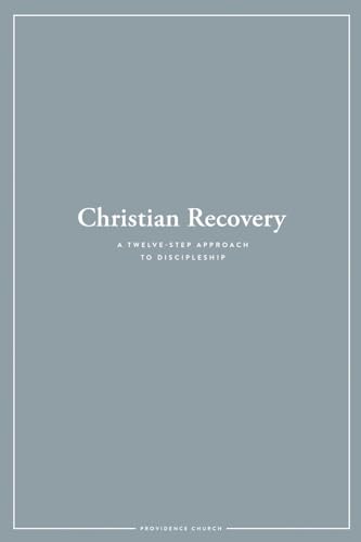 Christian Recovery: A Twelve-Step Approach to Discipleship