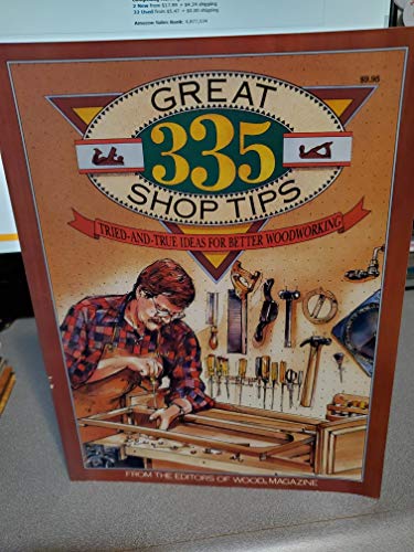 335 Great Shop Tips: Tried-And-True Ideas for Better Woodworking