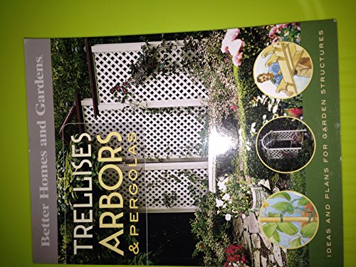 Trellises, Arbors & Pergolas: Ideas and Plans for Garden Structures (Better Homes & Gardens Do It...