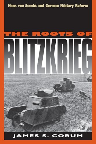 The Roots of Blitzkrieg: Hans von Seeckt and German Military Reform