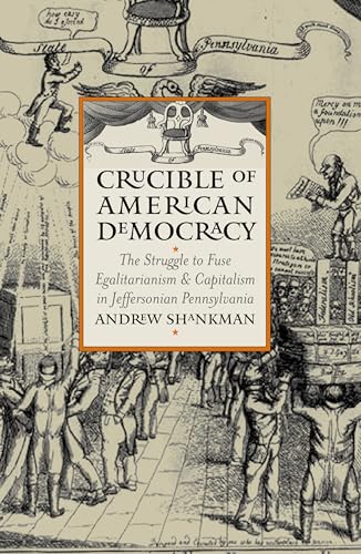 Crucible of American Democracy: The Struggle to Fuse Egalitarianism and Capitalism in Jeffersonia...