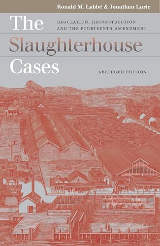 The Slaughterhouse Cases: Regulation, Reconstruction, and the Fourteenth AmendmentAbridged Edition (Landmark Law Cases and American Society)
The Slaughterhouse Cases: Regulation, Reconstruction, and the Fourteenth AmendmentAbridged Edition (Landmark Law Cases and American Society)