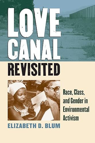 Love Canal Revisited: Race, Class, and Gender in Environmental Activism
Love Canal Revisited: Race, Class, and Gender in Environmental Activism