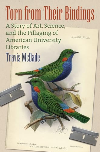 Torn from Their Bindings : A Story of Art, Science, and the Pillaging of American University Libraries
Torn from Their Bindings : A Story of Art, Science, and the Pillaging of American University Libraries