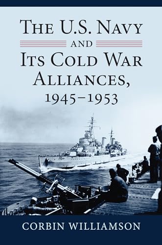 The U.S. Navy and Its Cold War Alliances, 1945-1953 (Modern War Studies)
The U.S. Navy and Its Cold War Alliances, 1945-1953 (Modern War Studies)