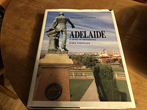 Adelaide. A Sense of Difference. From Colony to Jubilee.