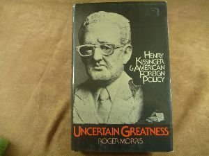 Uncertain Greatness. Henry Kissinger & American Foregin Policy