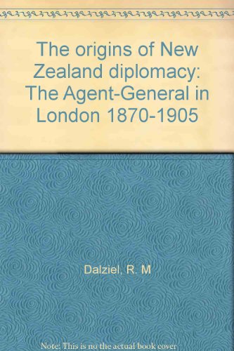 The Origins of New Zealand Diplomacy: The Agent-General in London, 1870-1905