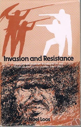 Invasion and Resistance. Aboriginal European Relations on the North Queensland Frontier 1861-1897.
