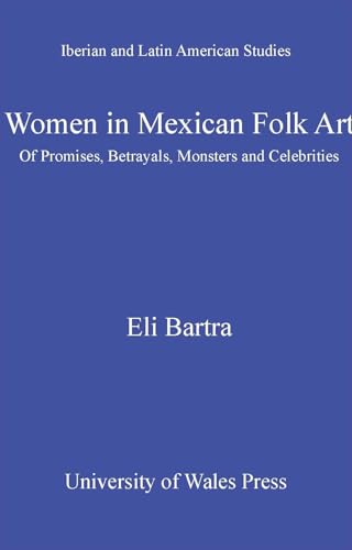 Women in Mexican Folk Art : Of Promises, Betrayals, Monsters, and Celebrities
Women in Mexican Folk Art : Of Promises, Betrayals, Monsters, and Celebrities