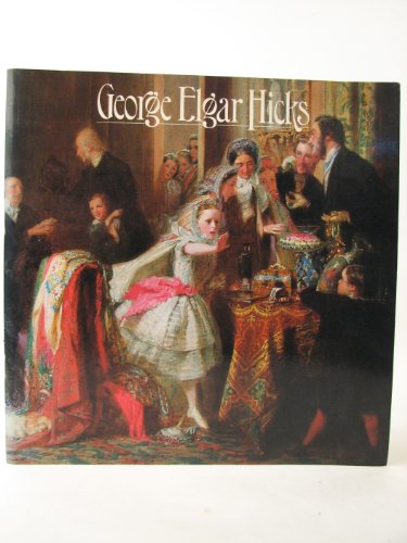 GEORGE ELGAR HICKS Painter of Victorian Life