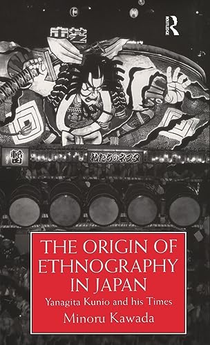 The Origin of Ethnography in Japan: Yanagita Kunio and His Times