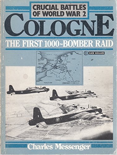 Cologne The First 1000 Bomber Raid : Crucial Battles of World War 2