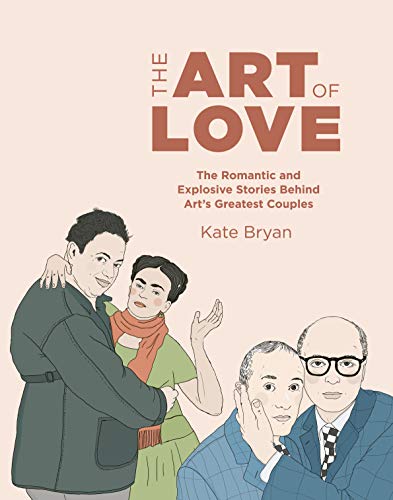 Art of Love: The Romantic & Explosive Stories Behind Art's Greatest Couples