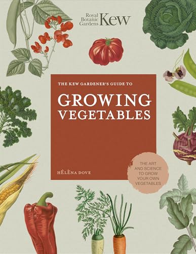 

The Kew Gardener's Guide to Growing Vegetables: The Art and Science to Grow Your Own Vegetables (Volume 7) (Kew Experts, 7)