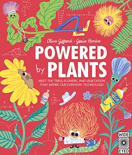 Powered by Plants : Meet the Trees, Flowers and Vegetation Who Inspire Our Everyday Technology
Powered by Plants : Meet the Trees, Flowers and Vegetation Who Inspire Our Everyday Technology