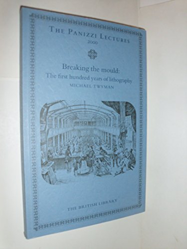 Breaking the Mould: the First 100 Years of Lithography: The Panizzi Lectures for 2000: v. 16