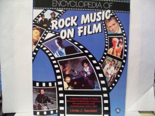 Encyclopedia of Rock Music on Film : A Viewer's Guide to Three Decades of Musicals, Concerts, Doc...