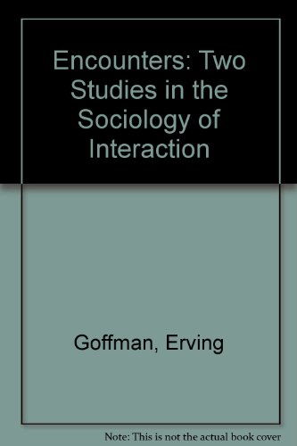 Encounters: Two Studies in the Sociology of Interaction