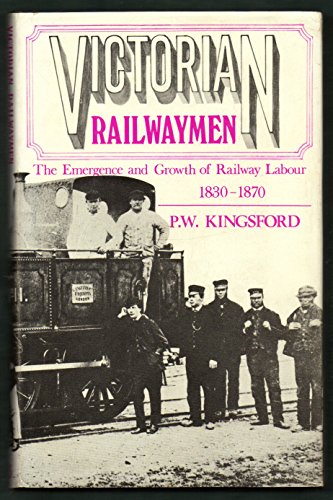 Victorian Railwaymen: Emergency And Growth Of Railway Labour 1830-1870