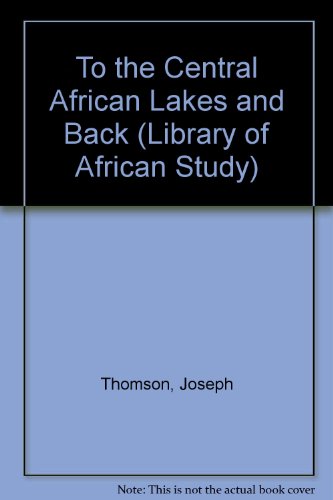 To the Central African Lakes and Back, The Narrative of the Royal Geographical Society's East Cen...