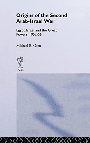Origins of the Second Arab-Israel War: Egypt, Israel and the Great Powers 1952-56