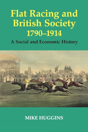Flat Racing and British Society, 1790-1914 (A Social and Economic History)
