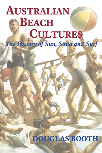 Australian Beach Cultures. The History on Sun, Sand and Surf. [Sport in the Global Society series]