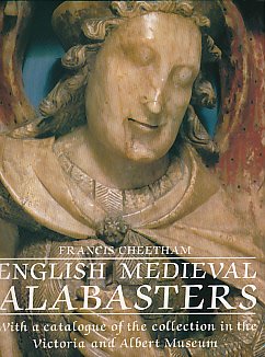English Medieval Alabasters: With a Catalogue of the Collection in the Victoria and Albert Museum